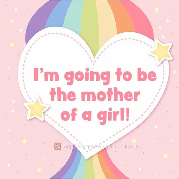 I'm going to be the mother of a girl!