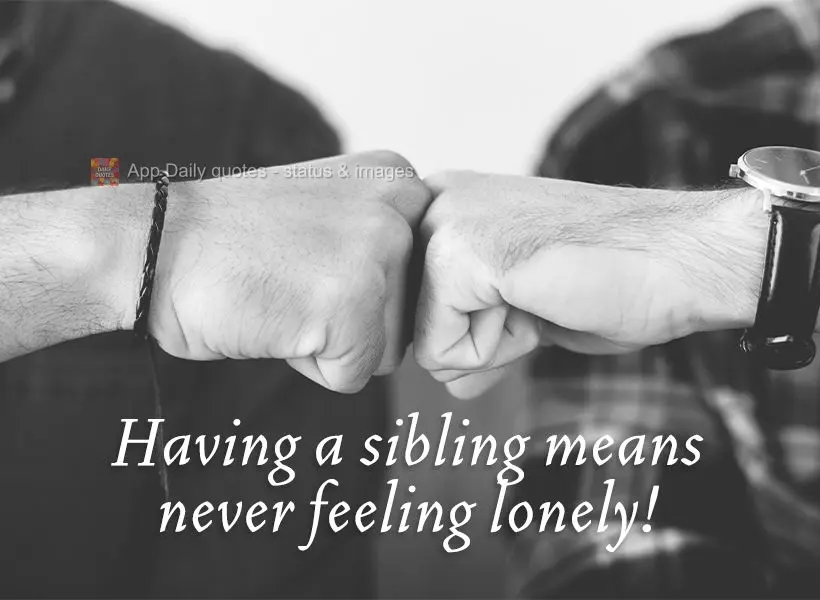 Having a sibling means never feeling lonely!
