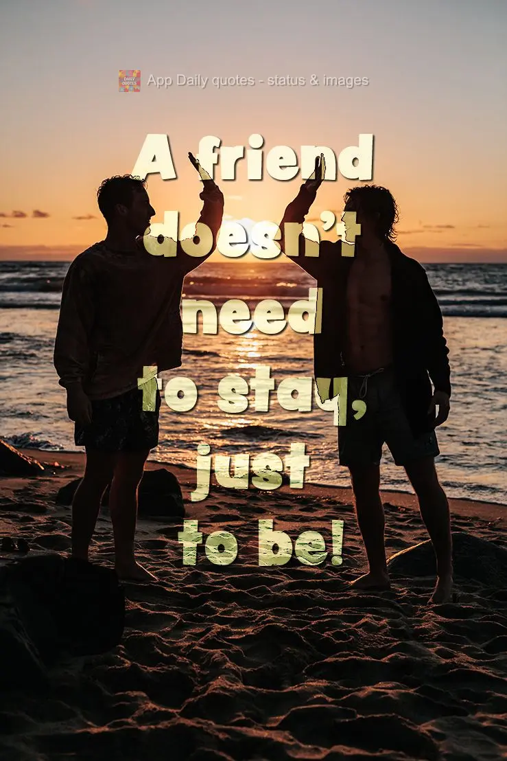 Amigo não precisa estar. Amigo precisa ser!