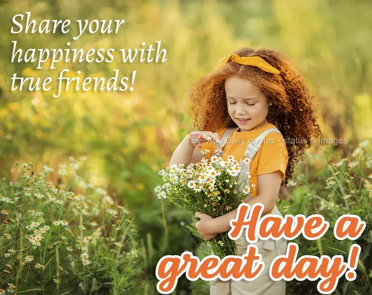 Partake of happiness with true friends! Have a great day!