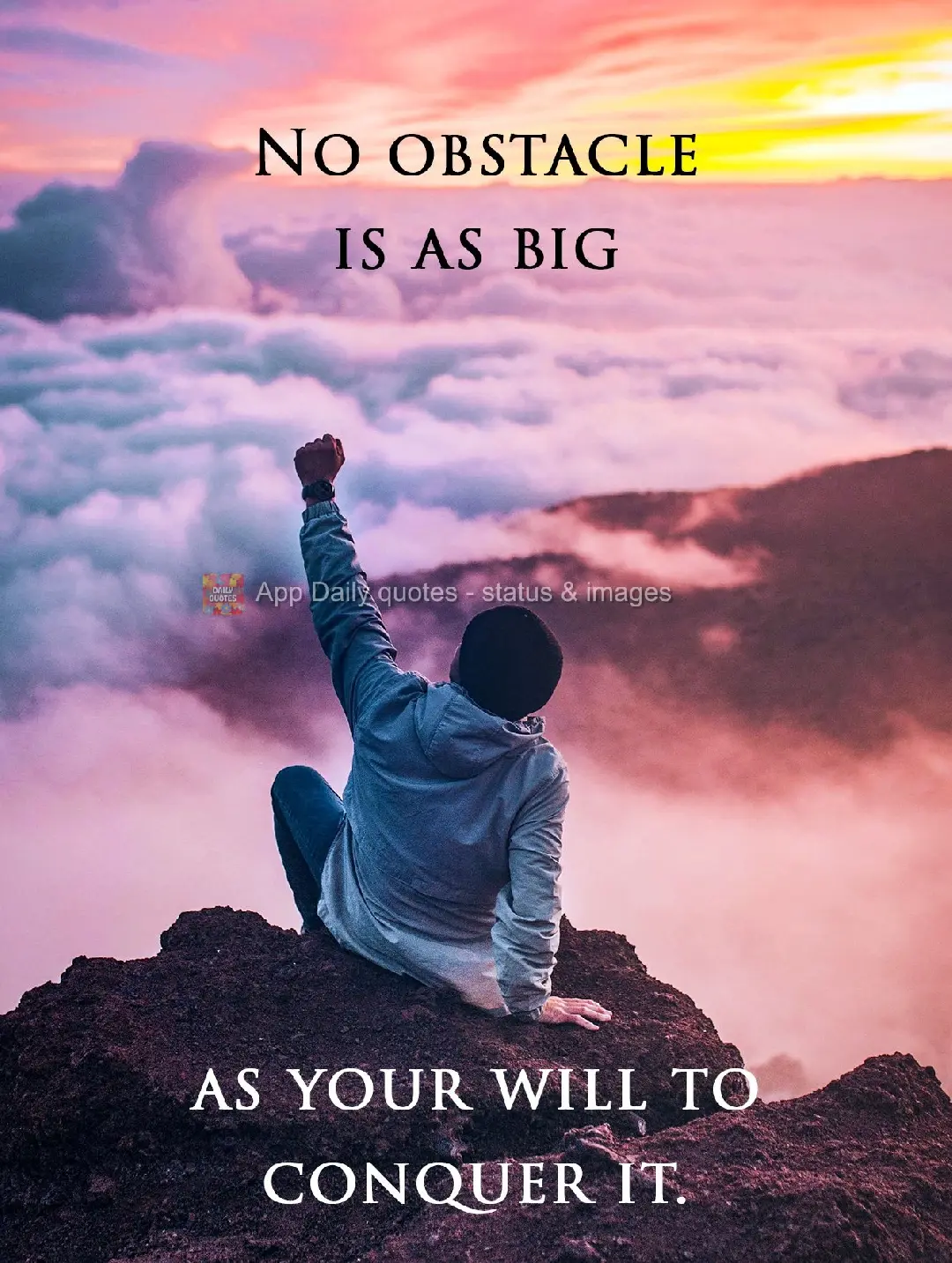 No obstacle is as big as your will to conquer it.