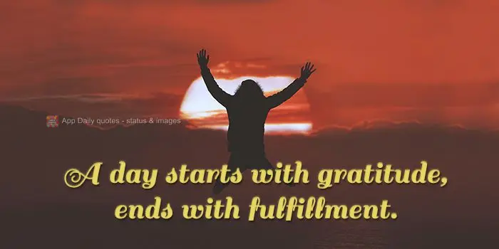 A day starts with gratitude and ends with fulfillment.