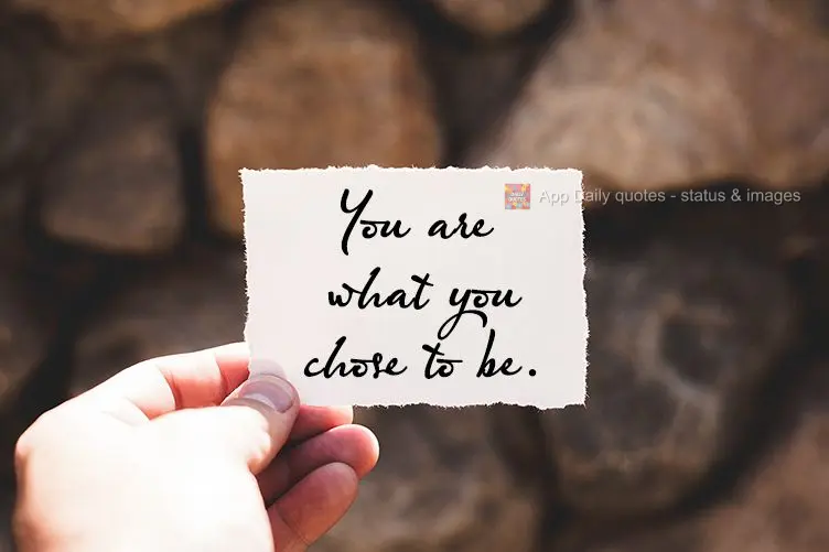You are what you chose to be.