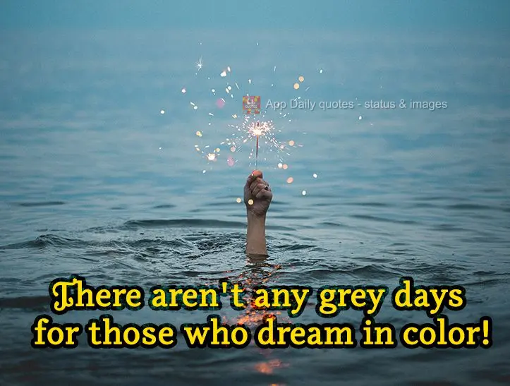 There aren't any grey days for those who dream in color!
