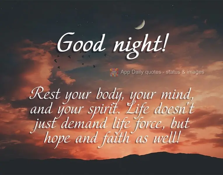 Descanse seu corpo, sua mente e seu espírito, a vida não exige só força vital, mas esperança e fé também! Boa noite! 