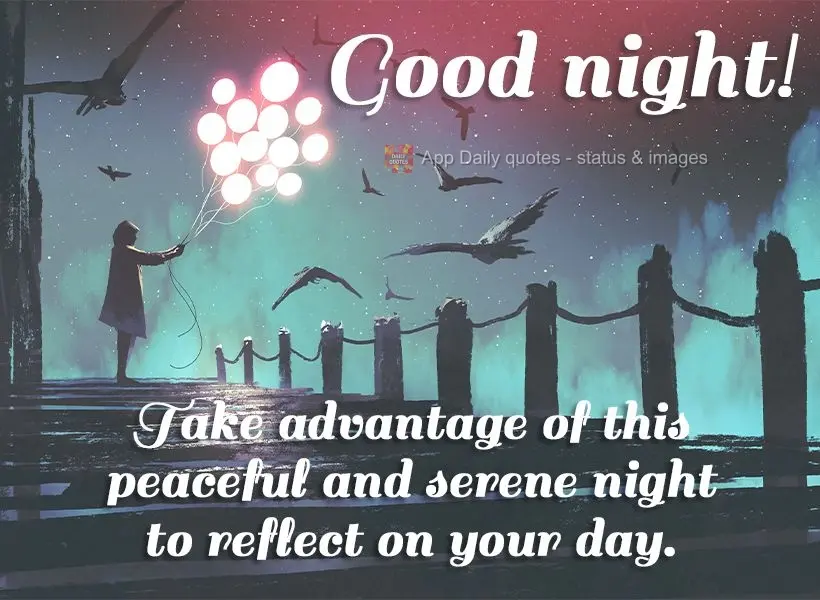 Use this peaceful and serene night to reflect on your day. Good night!