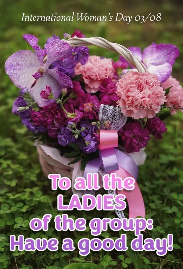 To all the ladies of the group: Have a great day! International Woman's Day 03/08