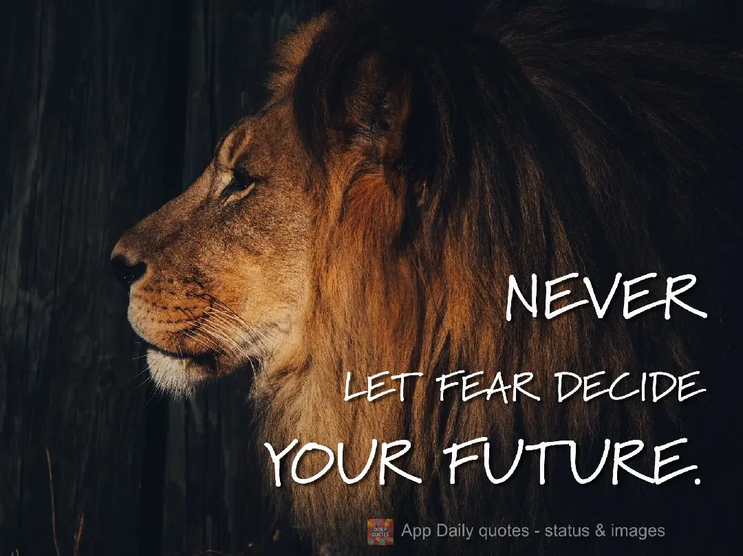 Never let fear decide your future.