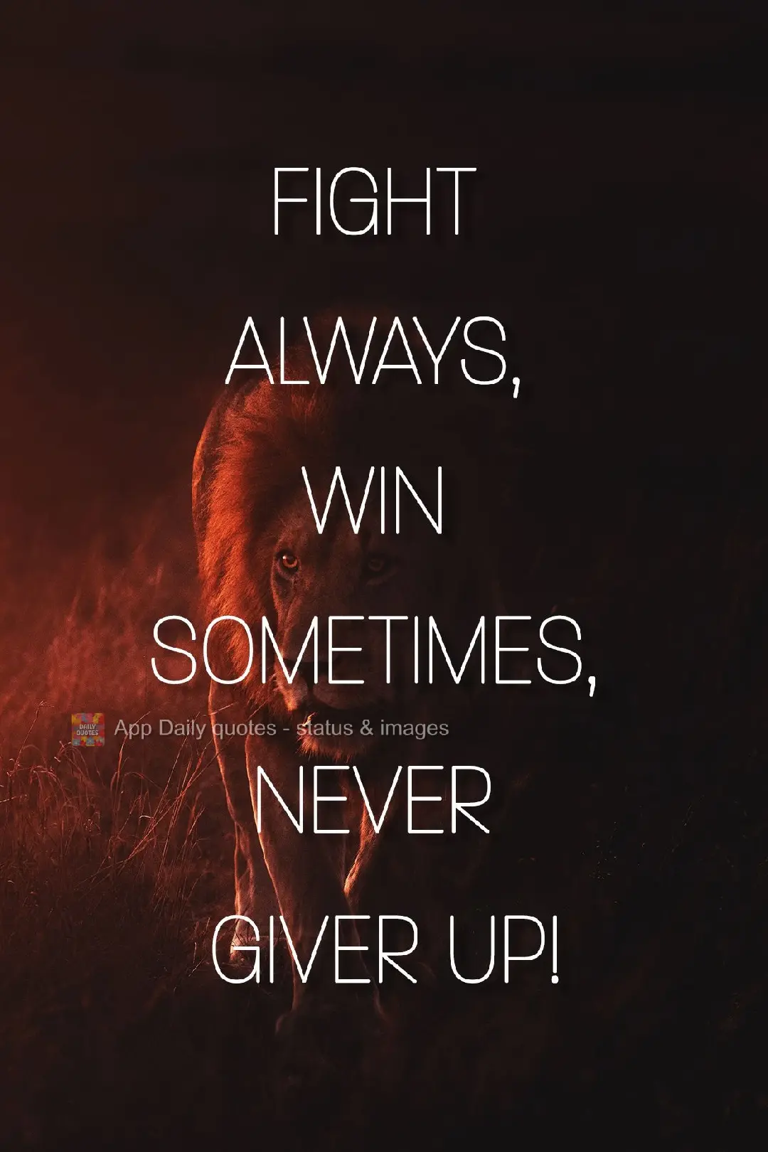 Fight always, win sometimes, never giver up!