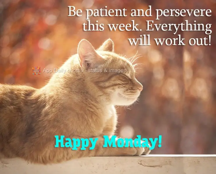 Be patient and persevere this week. Everything will work out! Happy Monday! 