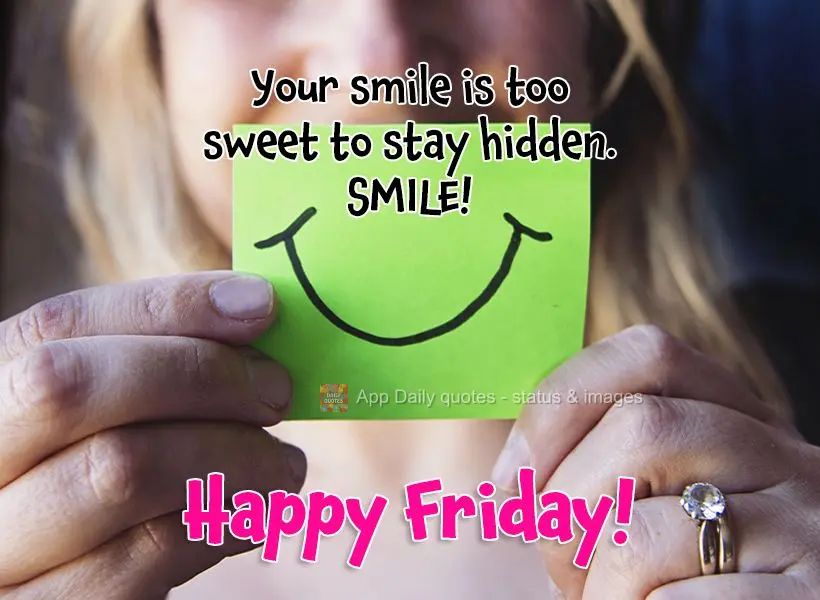 Your smile is too sweet to stay hidden. SMILE! Happy Friday!