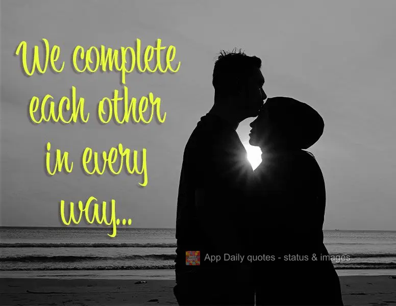 We complete each other in every way...