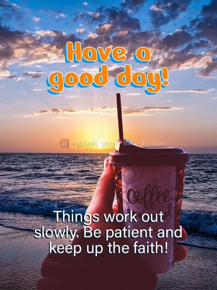 É devagarinho que as coisas vão dando certo. Tenha paciência e permaneça na fé! Bom dia!