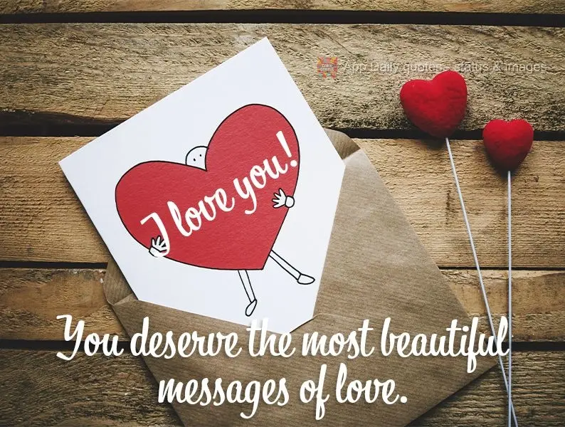 You deserve the most beautiful messages of love. I love you!