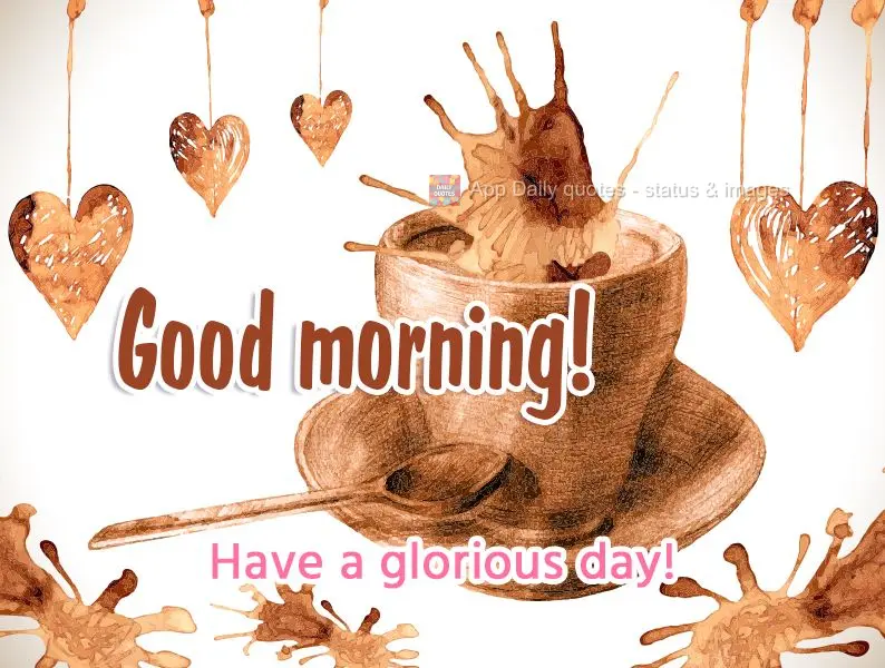 Have a glorious day! Good morning!