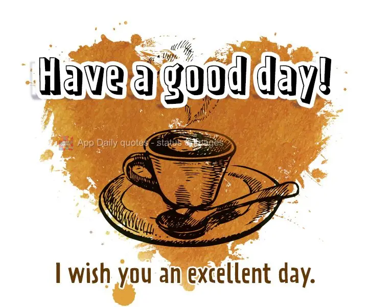 Desejo um excelente dia para você. Bom dia!