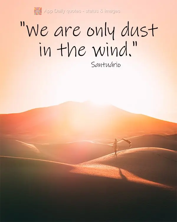 “Nós somos só poeira e estamos de passagem.” Santuário
