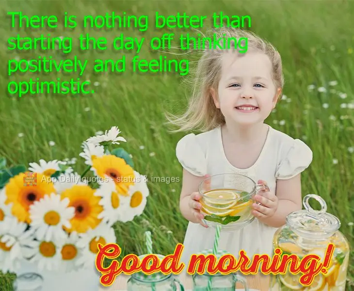 Nada melhor que começar o dia pensando positivo e seguindo otimista. Bom dia!