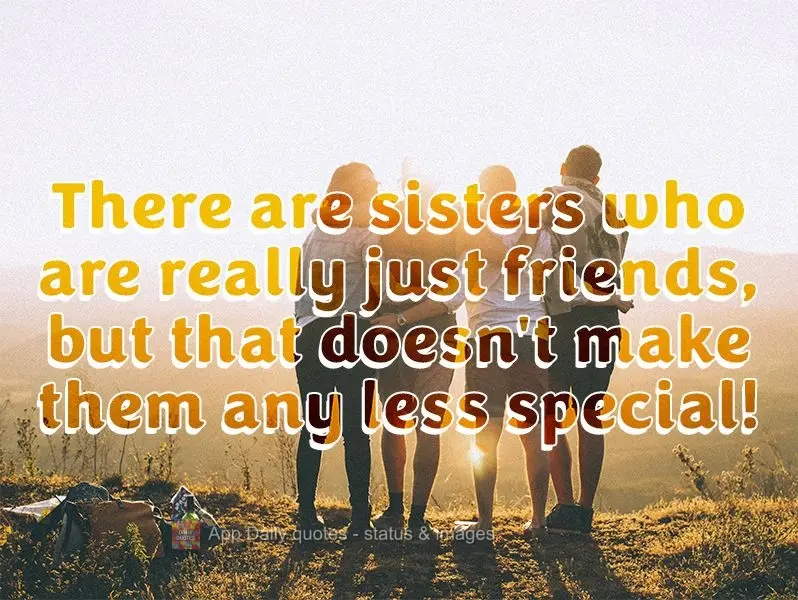 There are sisters who are really just friends, but that doesn't make them any less special!