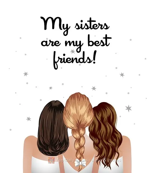 My sisters are my best friends!