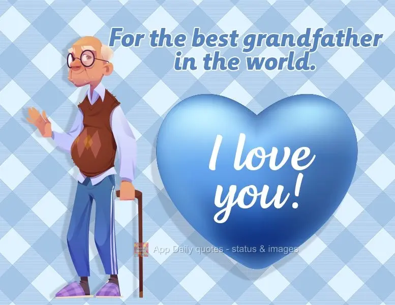 Para o melhor avô do mundo. Te amo!