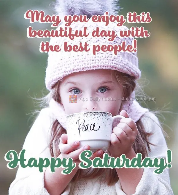 May you enjoy this beautiful day with the best people! Happy Saturday!