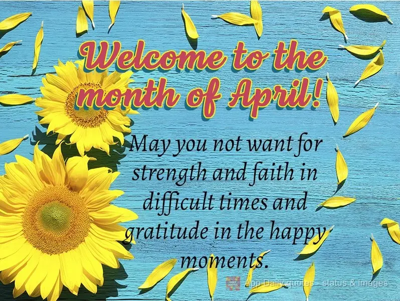 May you not lack strength and faith in difficult times and gratitude in the happy moments. Welcome to the month of April!