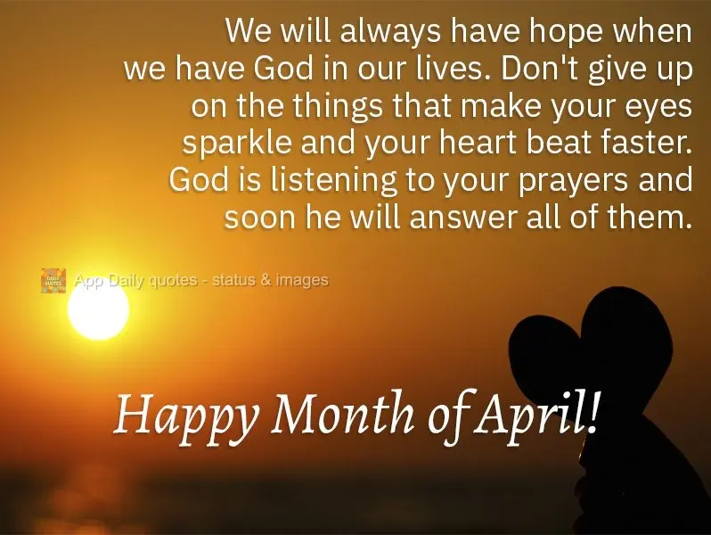 We will always have hope when we have God in our lives. Don't give up on the things that make your eyes sparkle and your heart beat faster. God is listen...