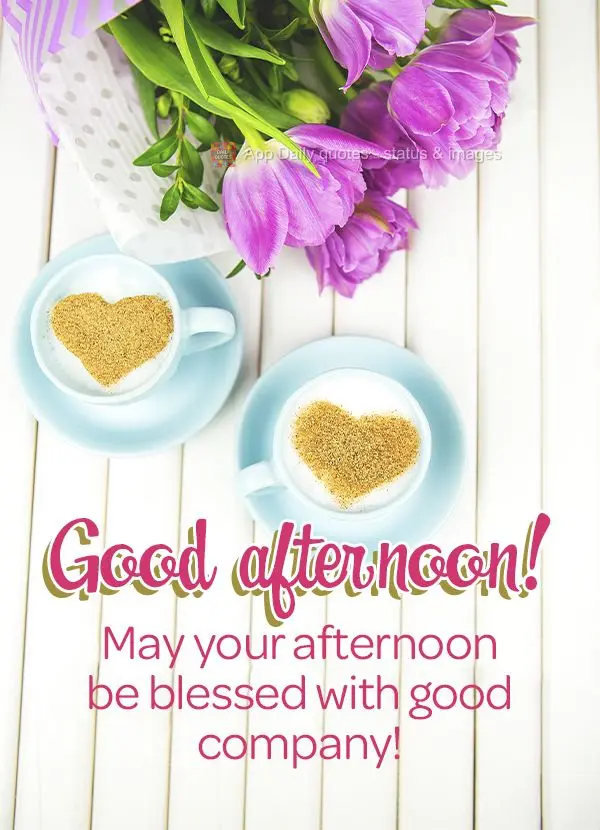 Que nesta tarde você seja abençoado com boas companhias! Boa tarde!