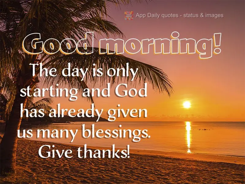 O dia está apenas começando e Deus já lhe traz muitas bênçãos. Agradeça! Bom dia!