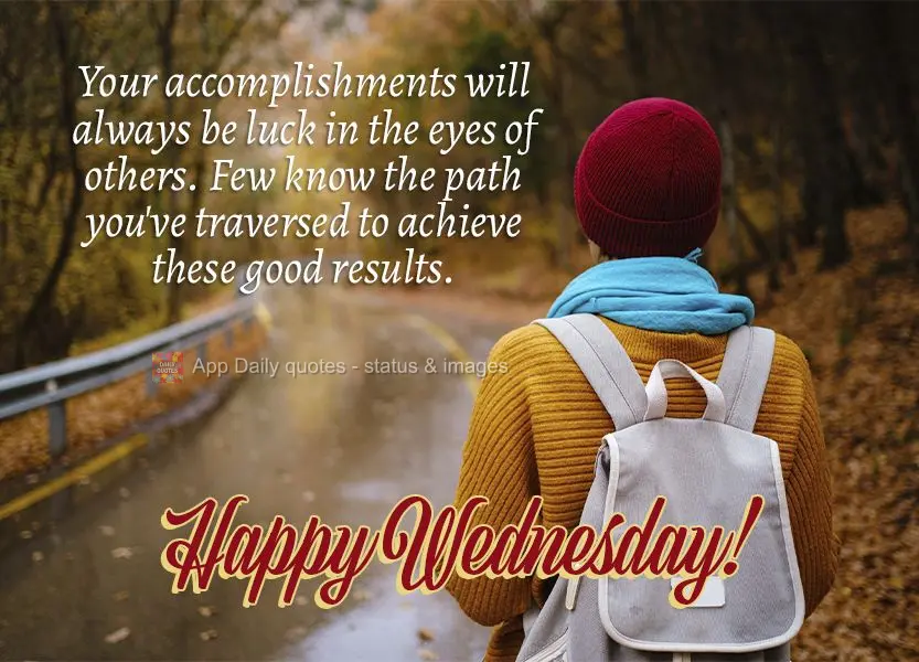 As tuas conquistas sempre serão sorte na visão dos outros, poucos conhecem o caminho que você percorreu para chegar em um bom resultado. Feliz Quarta-...