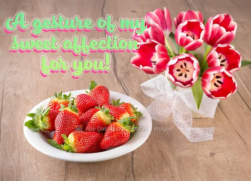 A gesture of my sweet affection for you!