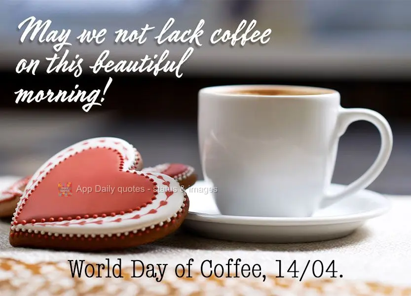 May we not lack coffee on this beautiful morning! World Day of Coffee
