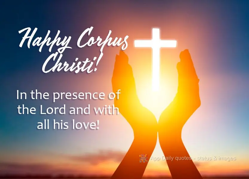 Feliz Corpus Christi! Na presença do Senhor e com todo o seu amor!