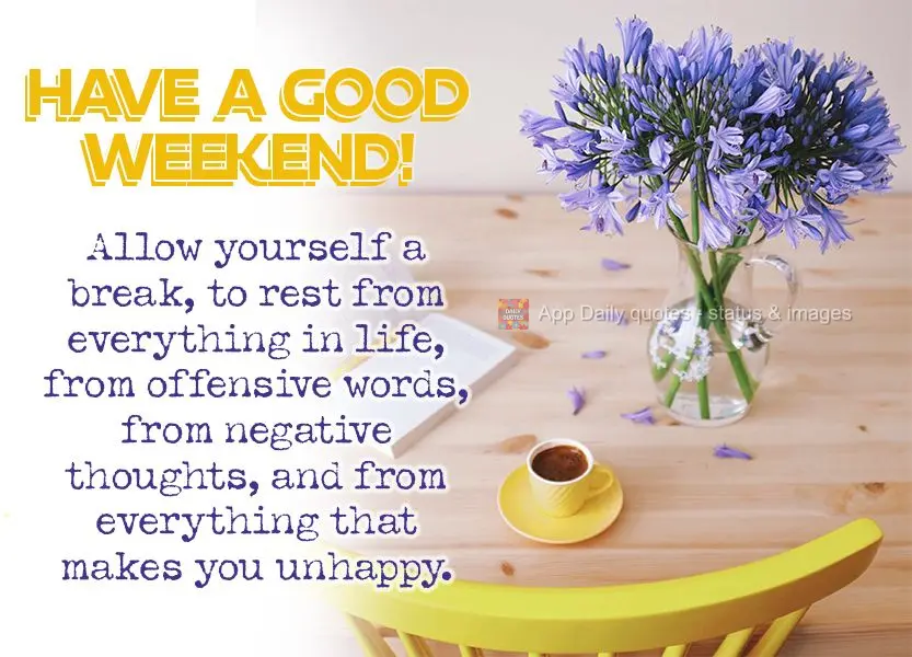 Allow yourself a break, to rest from everything in life, from offensive words, from negative thoughts, and from everything that makes you unhappy. Have a...