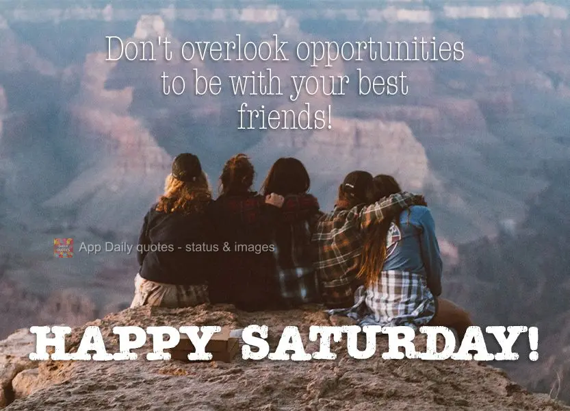 Nunca perca as oportunidades de estar acompanhado dos melhores amigos! Feliz Sábado!