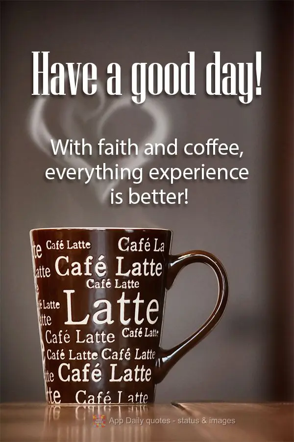 Com fé e café tudo fica melhor de se viver! Bom dia!