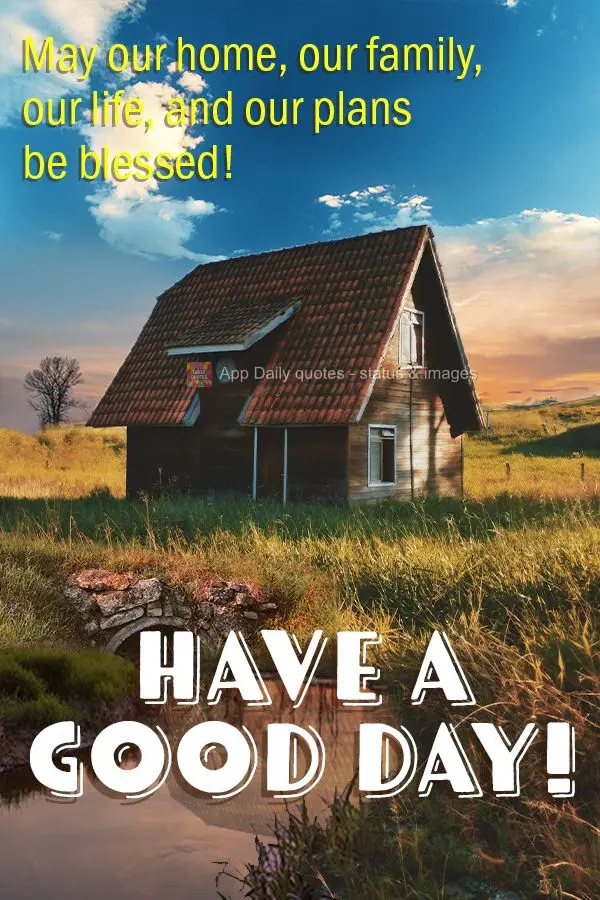 Abençoada seja nossa casa, nossa família, nossa vida e todos os nossos planos! Bom dia!