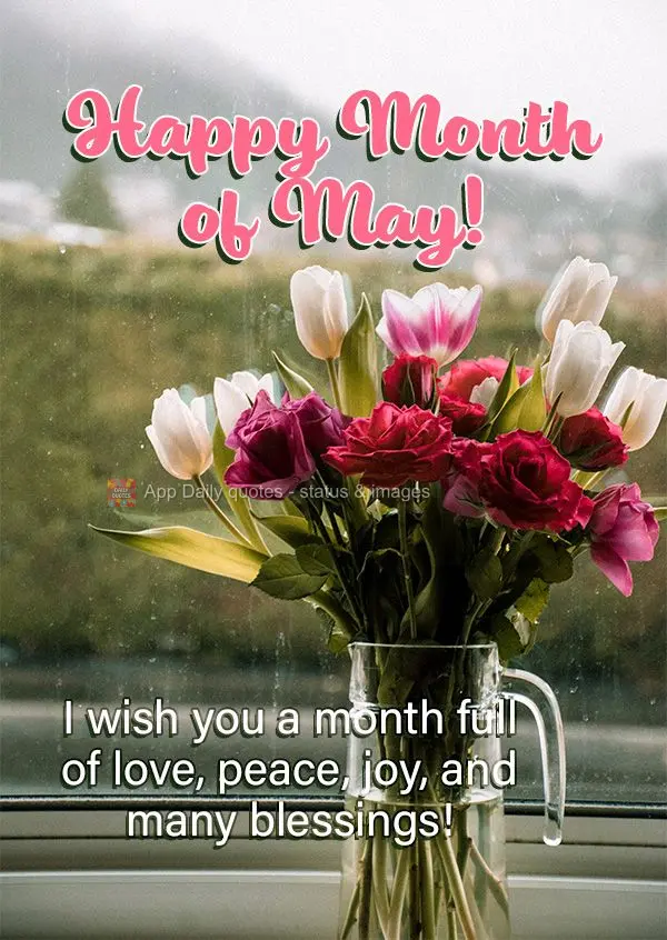 I wish you a month full of love, peace, joy, and many blessings! Happy Month of May!