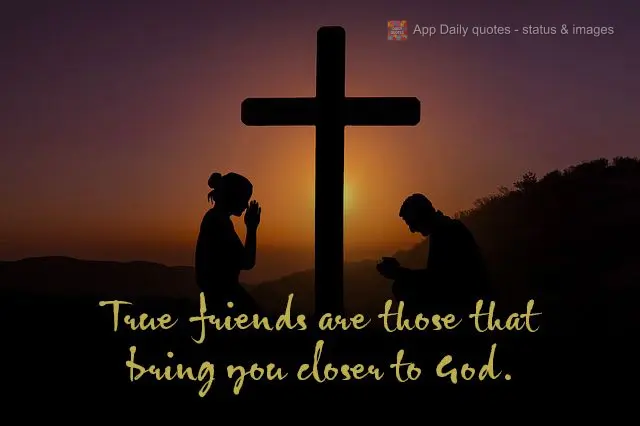 Amigo de verdade é aquele que te leva pra mais perto de Deus.
