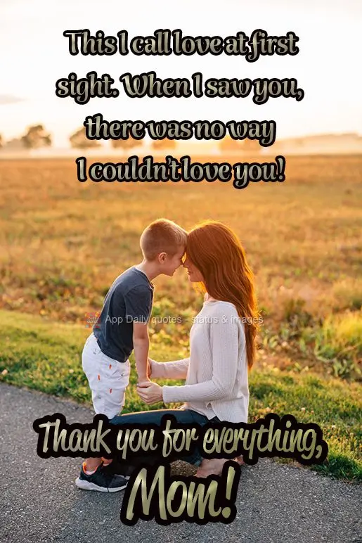 Isso que eu chamo de amor à primeira vista. Quando eu te vi, não tinha como não me apaixonar.  Obrigado por tudo, mãe!