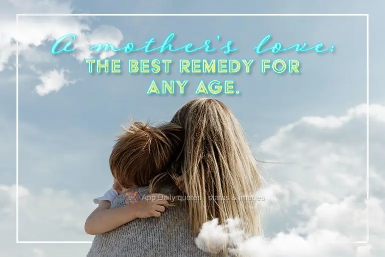 the best remedy for any age. A mother's love: