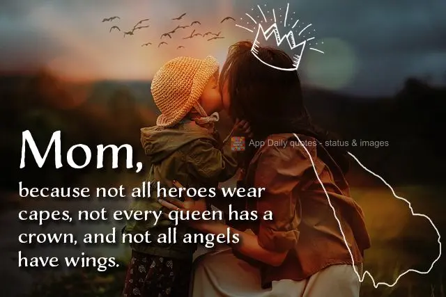 because not all heroes wear capes, not every queen has a crown, and not all angels have wings. Mom,