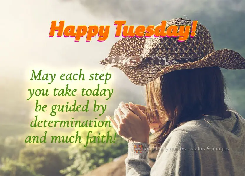 May each step you take today be guided by determination and much faith! Happy Tuesday!