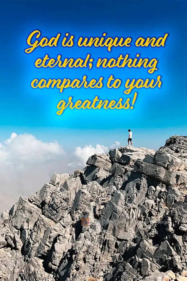 God is unique and eternal; nothing compares to His greatness!