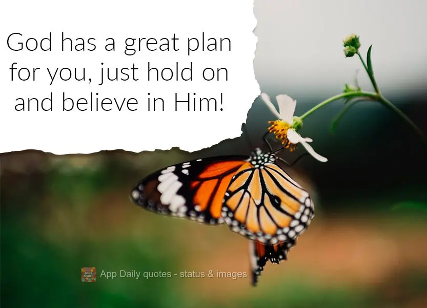 God has big plans for you, just hold tight and believe in Him!