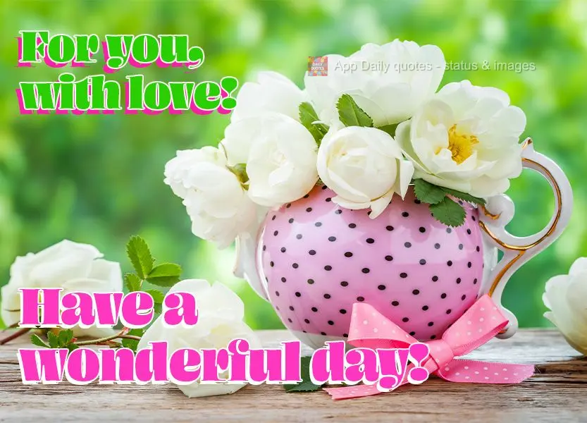 Para você com carinho! Tenha um lindo dia!
