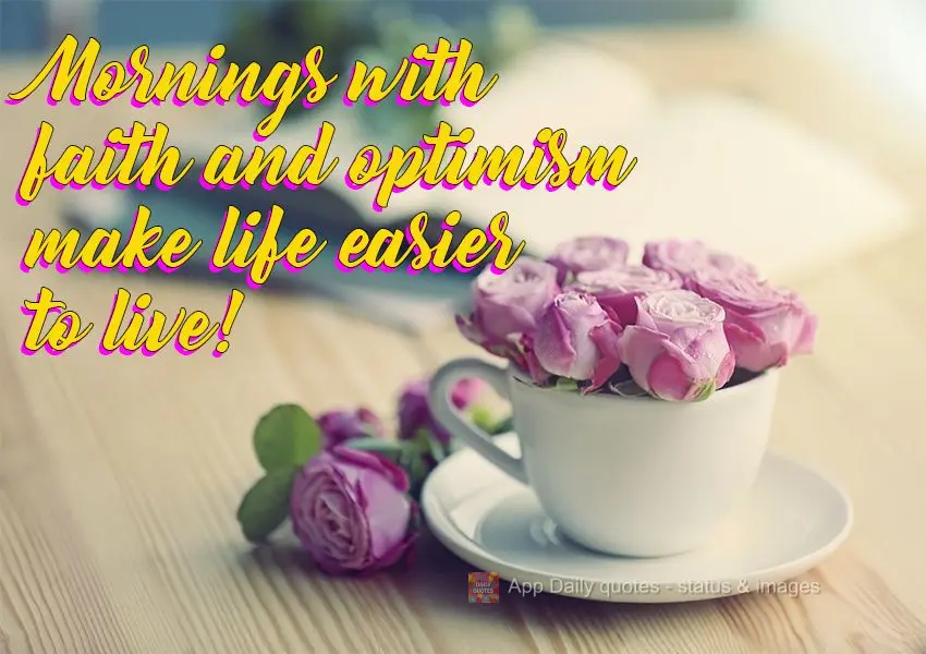 Manhãs com fé e otimismo tornam a vida mais fácil de se viver!