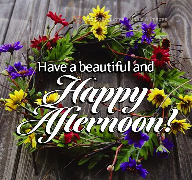 Have a beautiful and Happy Afternoon!