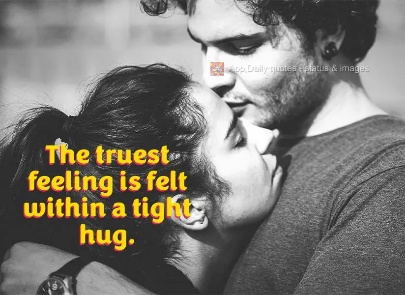 O verdadeiro sentimento se sente dentro de um abraço apertado.